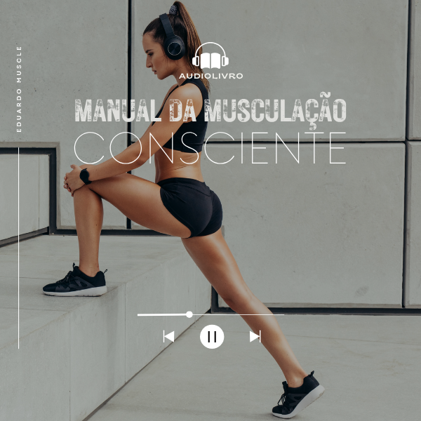 Audiolivro – Musculação Consciente: o mesmo princípio, em novas palavras