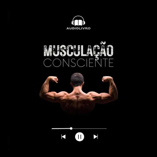 Audiolivro – Musculação Consciente: o mesmo princípio, em novas palavras